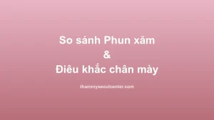 So sánh phun xăm và điêu khắc chân mày