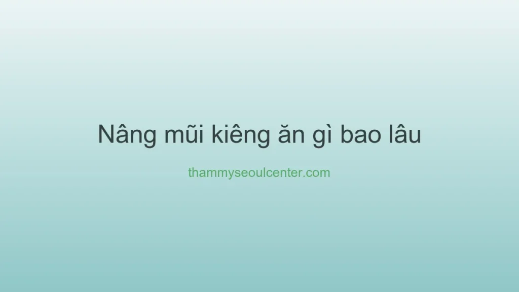Nâng mũi kiêng ăn gì bao lâu