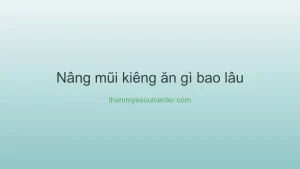 Nâng mũi kiêng ăn gì bao lâu